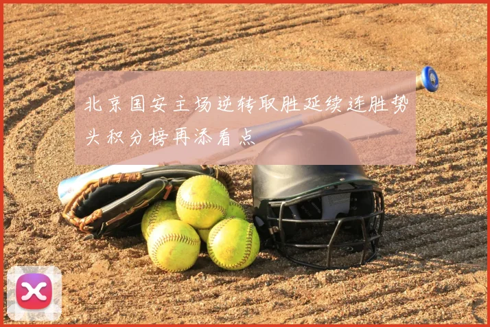 北京国安主场逆转取胜延续连胜势头积分榜再添看点