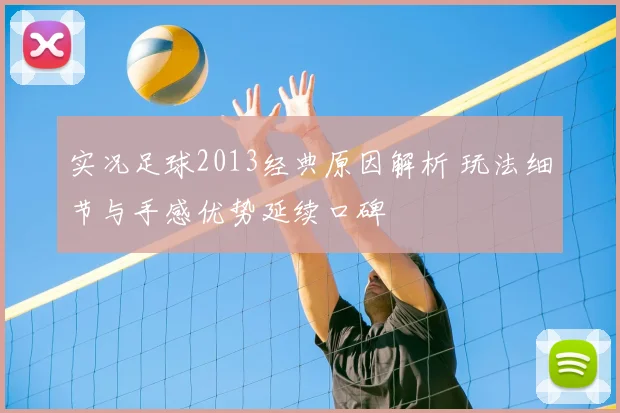 实况足球2013经典原因解析 玩法细节与手感优势延续口碑