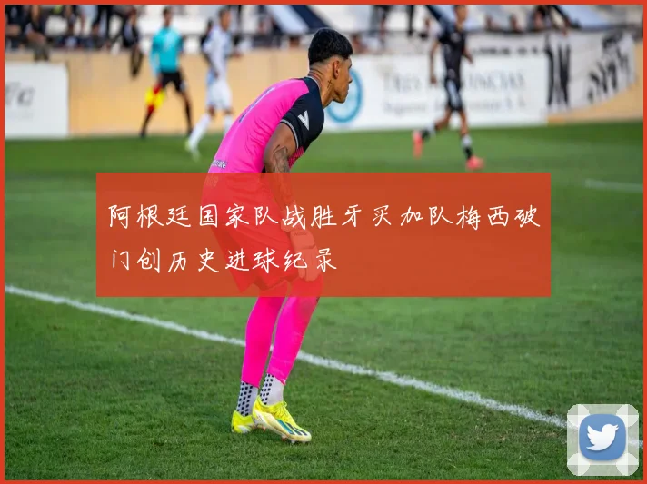 阿根廷国家队战胜牙买加队梅西破门创历史进球纪录