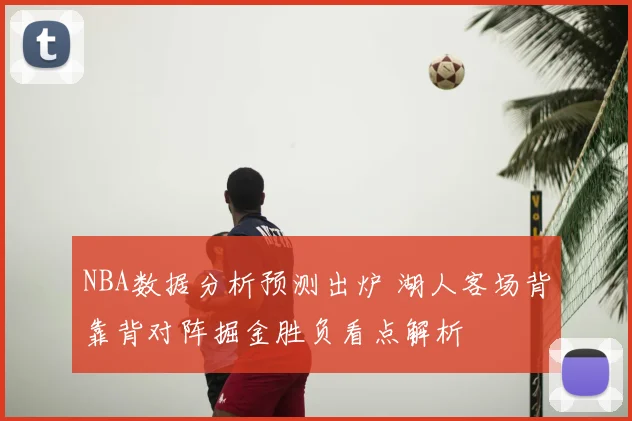 NBA数据分析预测出炉 湖人客场背靠背对阵掘金胜负看点解析
